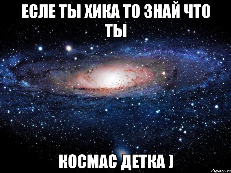 ЕСЛЕ ТЫ ХИКА ТО ЗНАЙ ЧТО ТЫ КОСМАС ДЕТКА ), Мем Вселенная