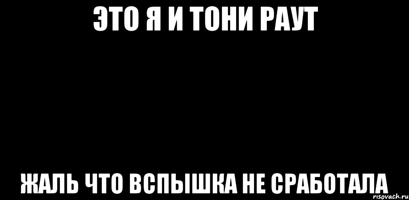 Тони раут мама. Вспышка не сработала. Вспышка не сработала Мем. Мемы Тони раут. Тони раут Мем.