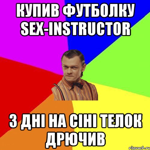 КУПИВ ФУТБОЛКУ SEX-INSTRUCTOR 3 ДНІ НА СІНІ ТЕЛОК ДРЮЧИВ, Мем Вталька