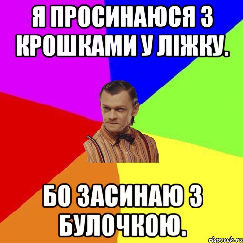 Я просинаюся з крошками у ліжку. Бо засинаю з булочкою., Мем Вталька