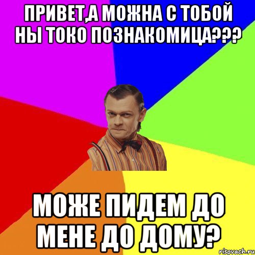 Привет,а можна с тобой ны токо познакомица??? Може пидем до мене до дому?, Мем Вталька