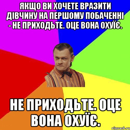 Якщо ви хочете вразити дівчину на першому побаченні - не приходьте. Оце вона охуїє. не приходьте. Оце вона охуїє., Мем Вталька