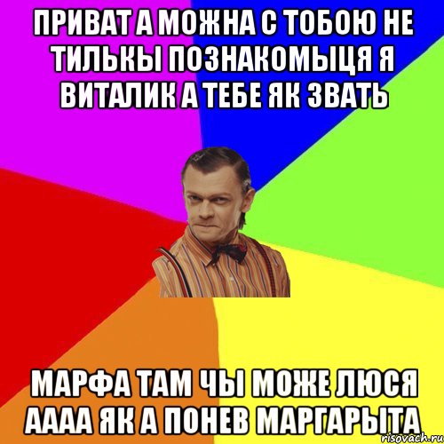 приват а можна с тобою не тилькы познакомыця я виталик а тебе як звать марфа там чы може люся аааа як а понев маргарыта, Мем Вталька