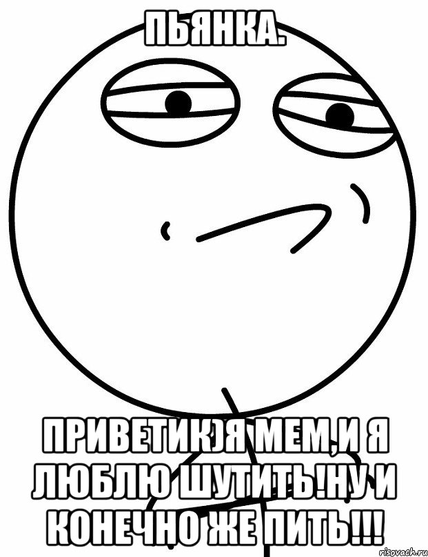 Пьянка. Приветик)Я Мем,и я люблю шутить!Ну и конечно же пить!!!, Мем вызов принят