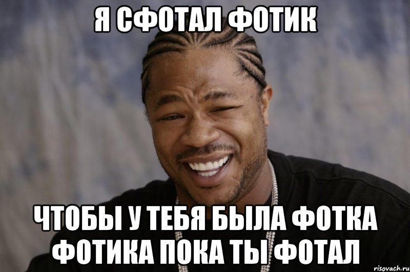 я сфотал фотик чтобы у тебя была фотка фотика пока ты фотал, Мем Xzibit