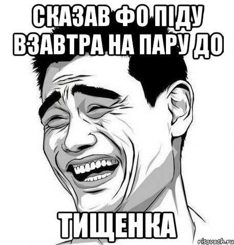 сказав фо піду взавтра на пару до тищенка, Мем Яо Мин