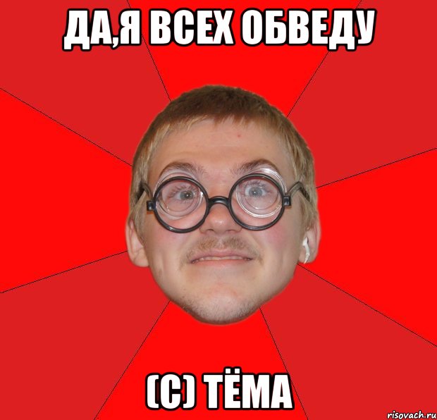 Да,я всех обведу (с) Тёма, Мем Злой Типичный Ботан