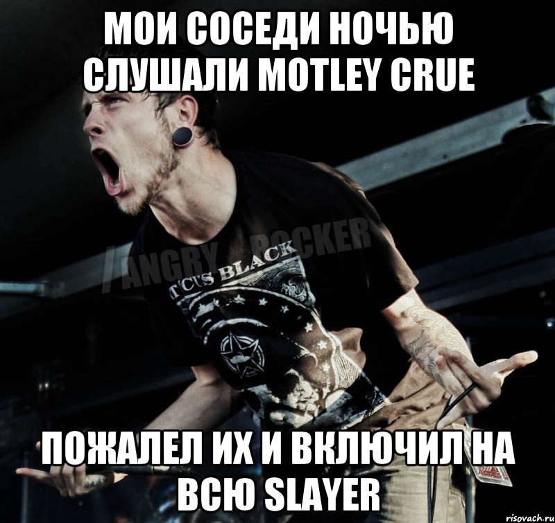 мои соседи ночью слушали motley crue пожалел их и включил на всю slayer, Мем Агрессивный Рокер