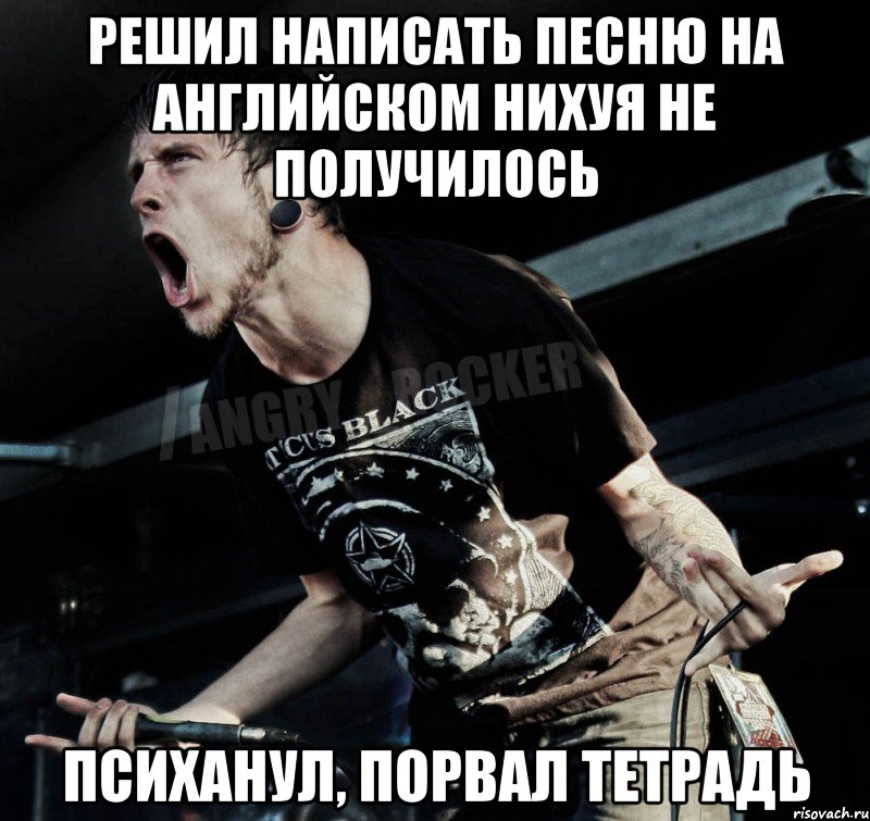 решил написать песню на английском нихуя не получилось психанул, порвал тетрадь, Мем Агрессивный Рокер