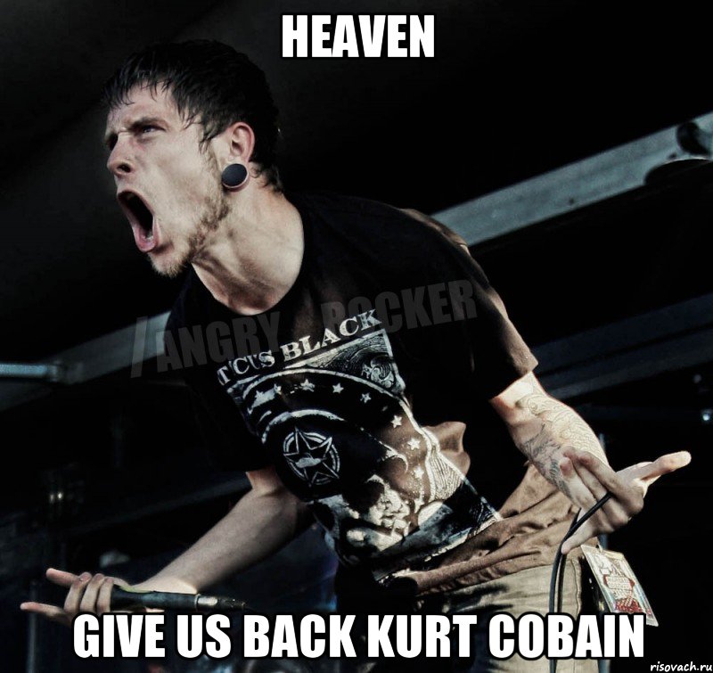 Heaven give us back Kurt Cobain, Мем Агрессивный Рокер