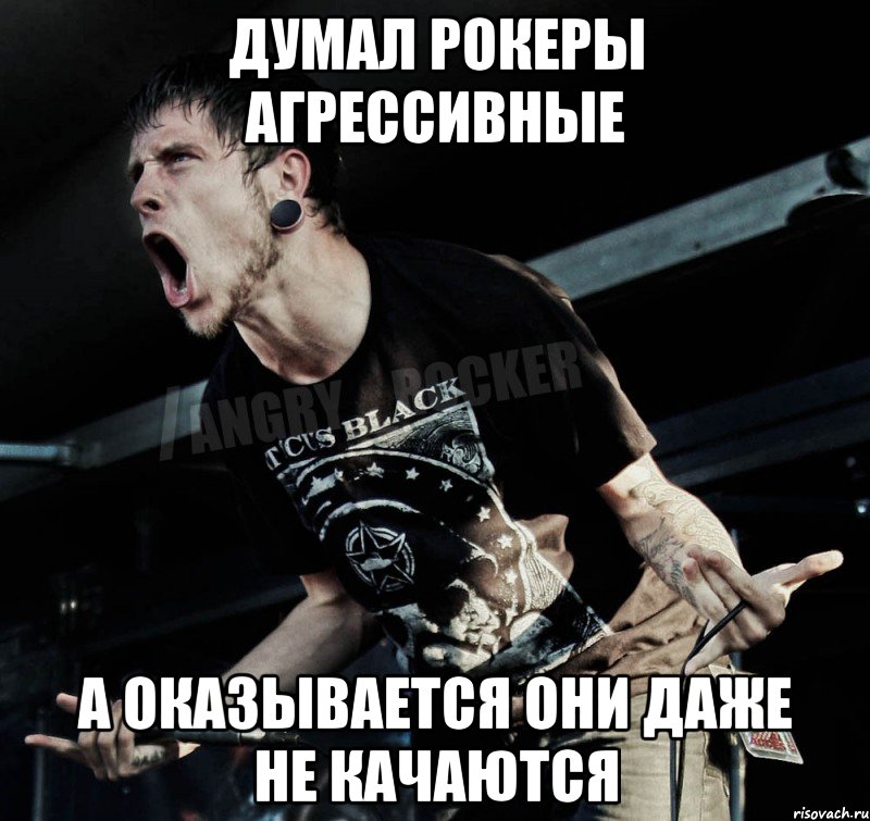 думал рокеры агрессивные а оказывается они даже не качаются, Мем Агрессивный Рокер