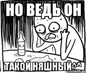 Но ведь ОН Такой няшный^^