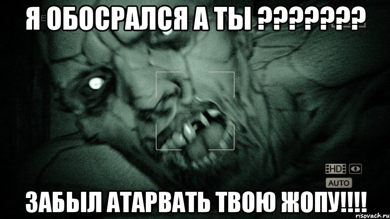 Я ОБОСРАЛСЯ А ТЫ ??????? ЗАБЫЛ АТАРВАТЬ ТВОЮ ЖОПУ!!!!, Мем Аутласт