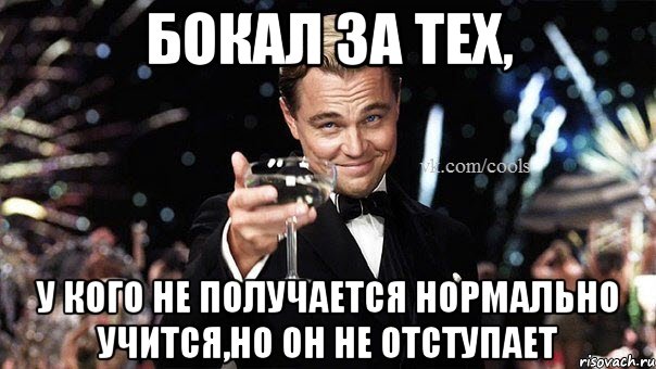 Бокал за тех, у кого не получается нормально учится,но он не отступает, Мем Великий Гэтсби (бокал за тех)