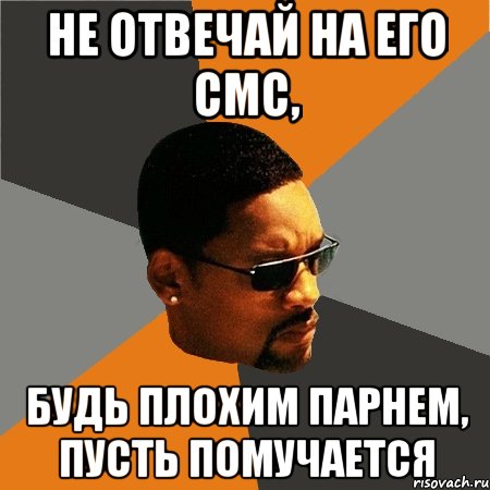 не отвечай на его смс, будь плохим парнем, пусть помучается, Мем Будь плохим парнем