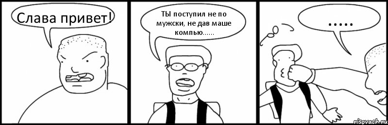 Слава привет! ТЫ поступил не по мужски, не дав маше компью...... ....., Комикс Быдло и школьник