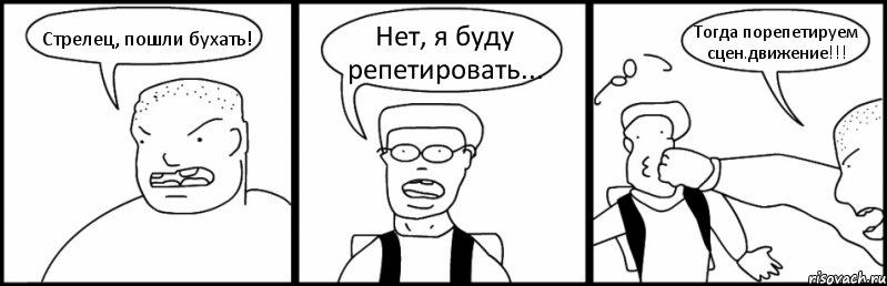 Стрелец, пошли бухать! Нет, я буду репетировать... Тогда порепетируем сцен.движение!!!, Комикс Быдло и школьник