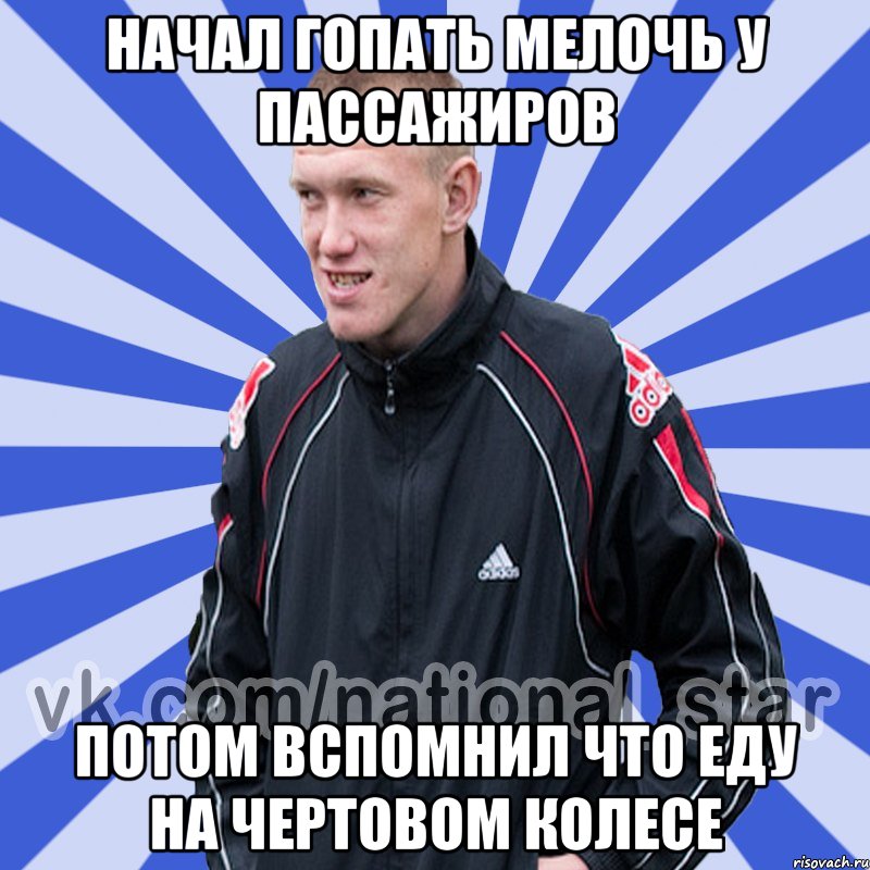 Начал гопать мелочь у пассажиров потом вспомнил что еду на ЧЕРТОВОМ КОЛЕСЕ, Мем БЫДЛО РУССКИЙ