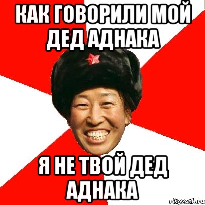 Твой дед. Как говорил мой дед я твой дед. Как говорил мой дед я твой дед Мем. Мем с дедом Китай.