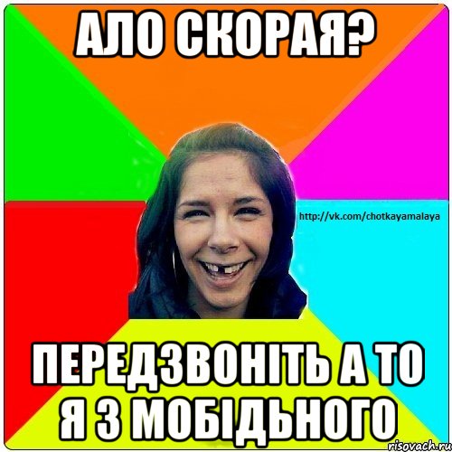 ало скорая? передзвоніть а то я з мобідьного