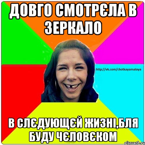 Довго смотрєла в зеркало В слєдующєй жизні,бля буду чєловєком, Мем Чотка мала