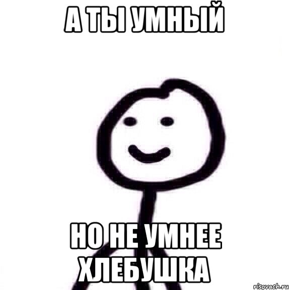 а ты умный но не умнее хлебушка, Мем Теребонька (Диб Хлебушек)