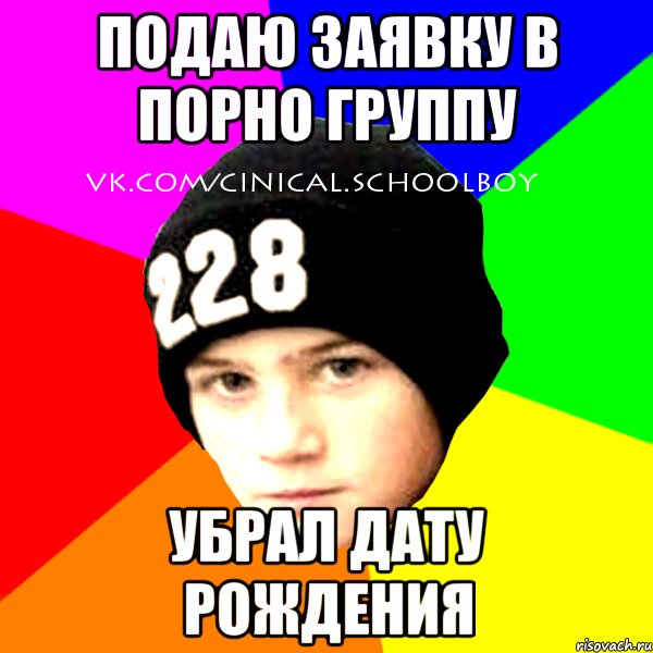 Подаю заявку в порно группу убрал дату рождения, Мем  Циничный Школьник