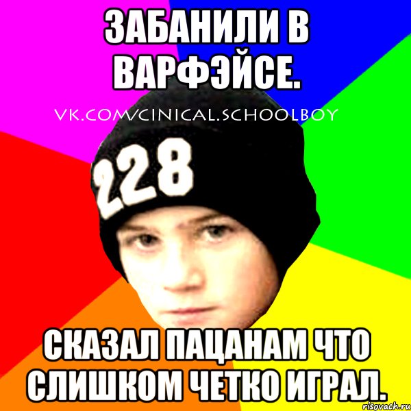 Забанили в варфэйсе. Сказал пацанам что слишком четко играл., Мем  Циничный Школьник