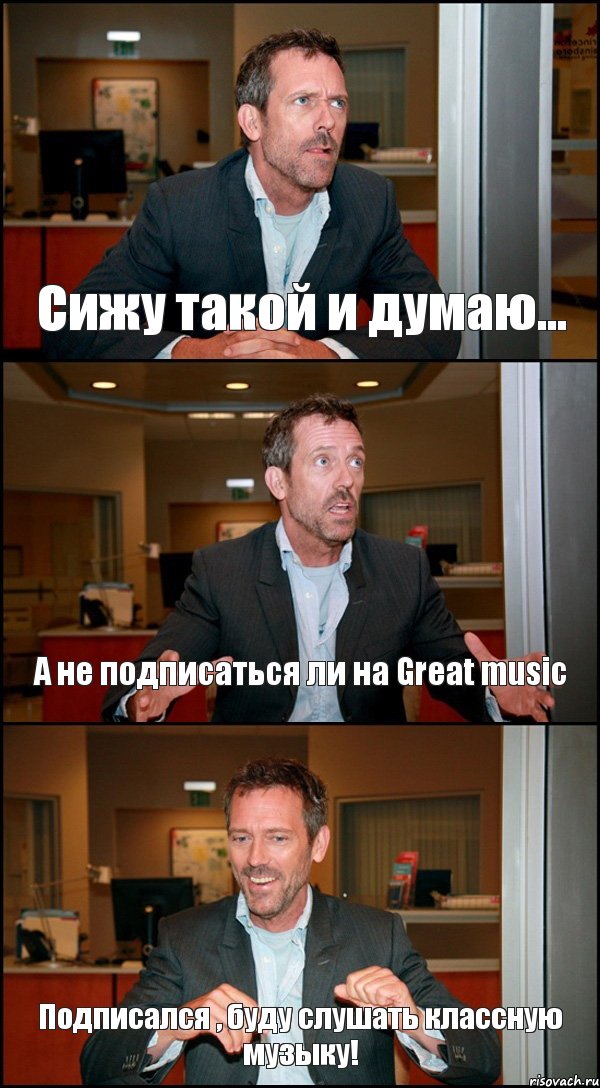 Сижу такой и думаю... А не подписаться ли на Great music Подписался , буду слушать классную музыку!, Комикс Доктор Хаус