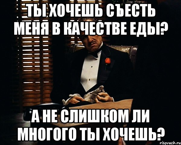 Съесть указывать. Слишком много хочешь. Съесть меня хотела. Картинка слишком много хочешь. Много хочешь Мем.