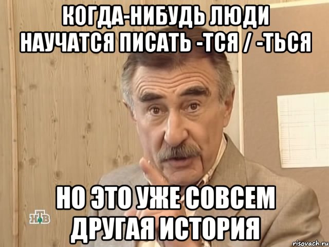 когда-нибудь люди научатся писать -тся / -ться но это уже совсем другая история, Мем Каневский (Но это уже совсем другая история)