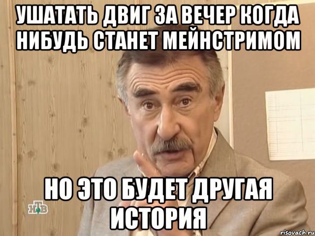 ушатать двиг за вечер когда нибудь станет мейнстримом но это будет другая история, Мем Каневский (Но это уже совсем другая история)