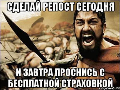 сделай репост сегодня и завтра проснись с бесплатной страховкой, Мем Это Спарта