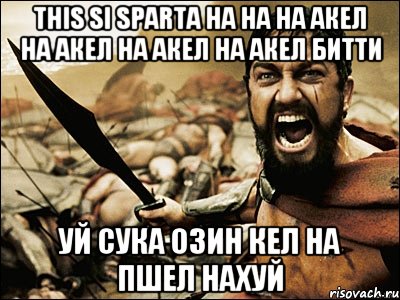 This si Sparta на на на Акел на Акел на Акел на Акел битти УЙ сука озин кел на пшел нахуй, Мем Это Спарта