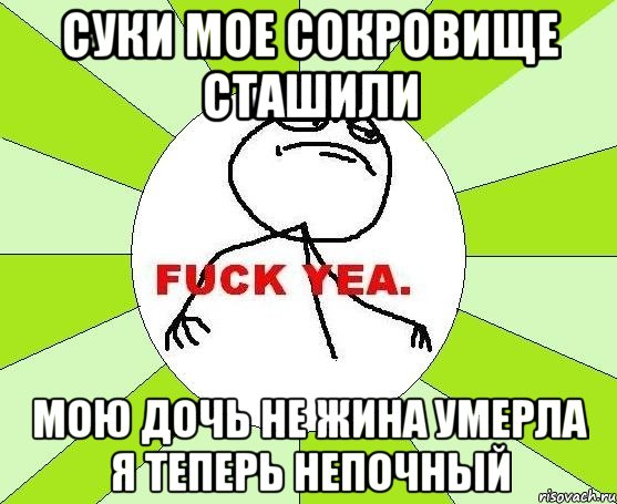 Суки мое сокровище сташили Мою дочь не жина умерла я теперь непочный, Мем фак е