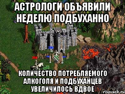 АСТРОЛОГИ ОБЪЯВИЛИ НЕДЕЛЮ ПОДБУХАННО КОЛИЧЕСТВО ПОТРЕБЛЯЕМОГО АЛКОГОЛЯ И ПОДБУХАНЦЕВ УВЕЛИЧИЛОСЬ ВДВОЕ, Мем Герои 3