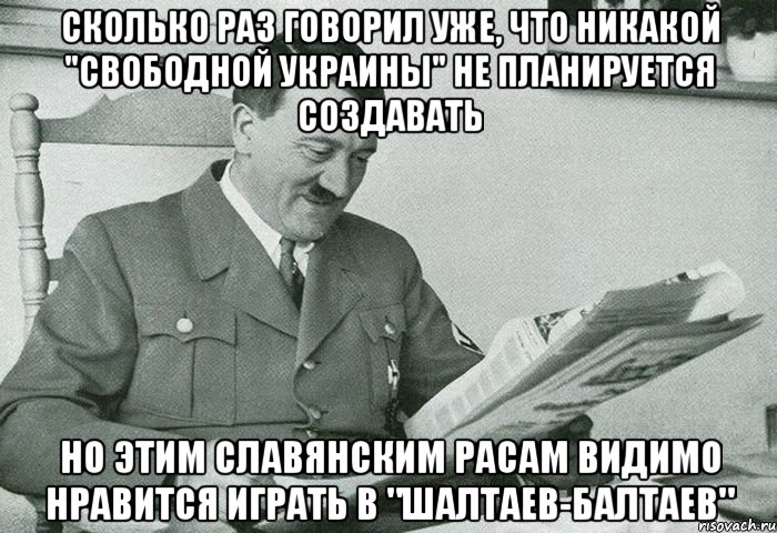 сколько раз говорил уже, что никакой "свободной украины" не планируется создавать но этим славянским расам видимо нравится играть в "шалтаев-балтаев"