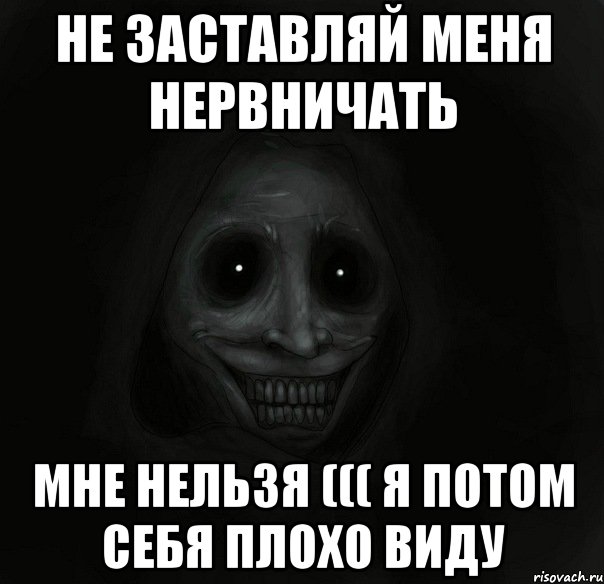 Немного спокойнее. Ты заставляешь меня нервничать. Не заставляйте меня нервничать. Не заставляй меня переживать. Мемы нервничать.