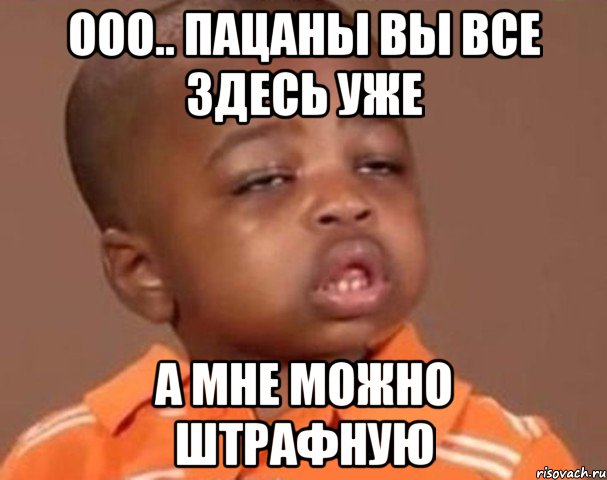 Ооо.. пацаны вы все здесь уже А мне можно штрафную, Мем  Какой пацан (негритенок)