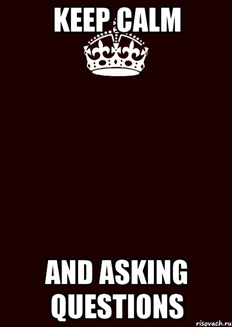 Keep Calm and asking questions