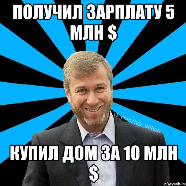 получил зарплату 5 млн $ купил дом за 10 млн $, Мем  Типичный Миллиардер (Абрамович)