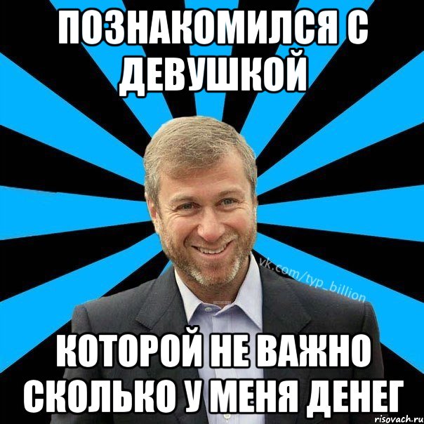 познакомился с девушкой которой не важно сколько у меня денег, Мем  Типичный Миллиардер (Абрамович)