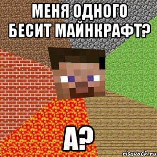 Меня одного бесит майнкрафт? А?