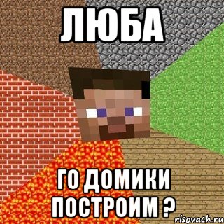 Люба го домики построим ?