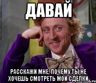 Давай расскажи мне, почему ты не хочешь смотреть мои сделки, Мем мое лицо