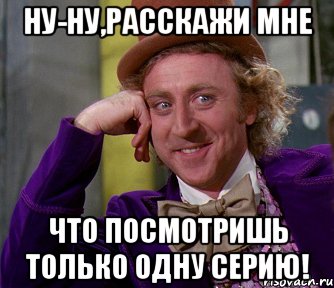 ну-ну,расскажи мне что посмотришь только одну серию!, Мем мое лицо