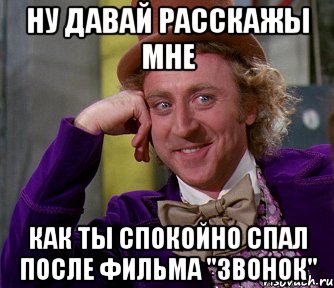 Ну давай расскажы мне как ты спокойно спал после фильма "Звонок", Мем мое лицо