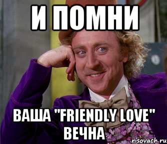 И ПОМНИ ВАША "FRIENDLY LOVE" вечна, Мем мое лицо