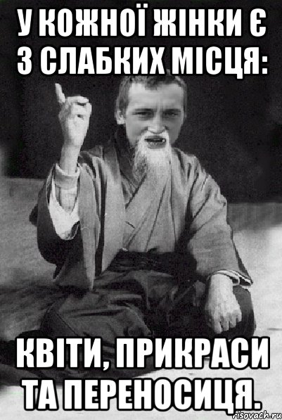 У кожної жінки є 3 слабких місця: квіти, прикраси та переносиця., Мем Мудрий паца