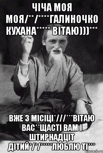 чіча моя моя/**/****галиночко кухана***** ВІТаЮ)))*** вже 3 місіці*///***вітаю вас**щасті вам і штирнадціт дітий*/*/*****люблю ті***, Мем Мудрий паца